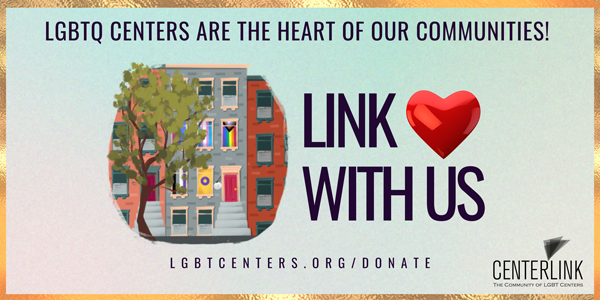 LGBTQ+ Centers are the heart of our communities! Link With Us and give to CenterLink